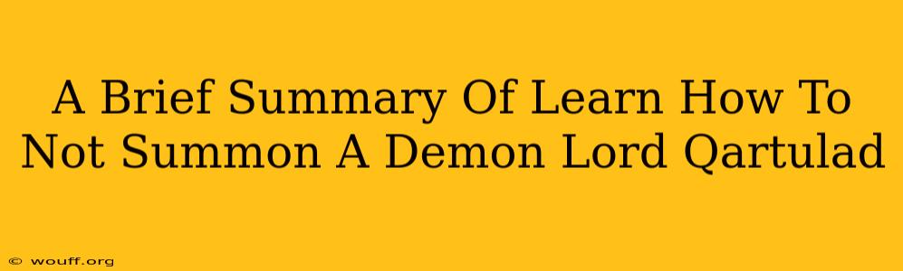 A Brief Summary Of Learn How To Not Summon A Demon Lord Qartulad