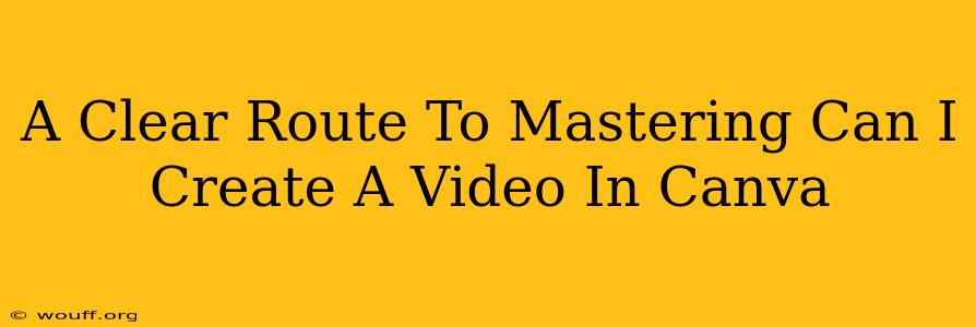 A Clear Route To Mastering Can I Create A Video In Canva