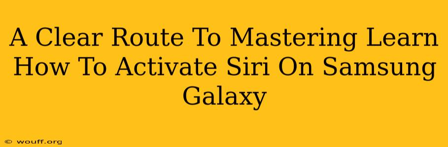 A Clear Route To Mastering Learn How To Activate Siri On Samsung Galaxy