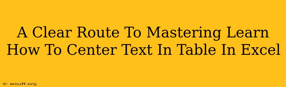 A Clear Route To Mastering Learn How To Center Text In Table In Excel