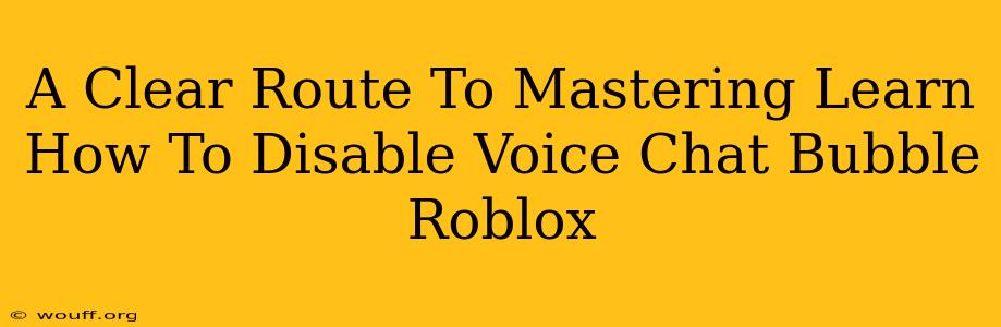 A Clear Route To Mastering Learn How To Disable Voice Chat Bubble Roblox