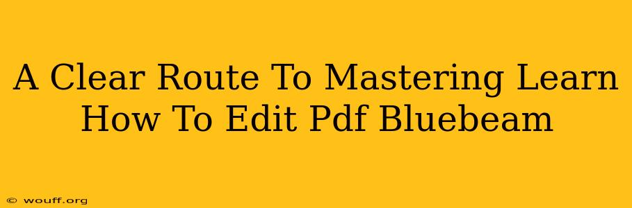 A Clear Route To Mastering Learn How To Edit Pdf Bluebeam