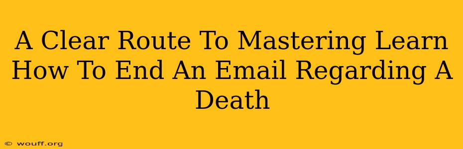 A Clear Route To Mastering Learn How To End An Email Regarding A Death