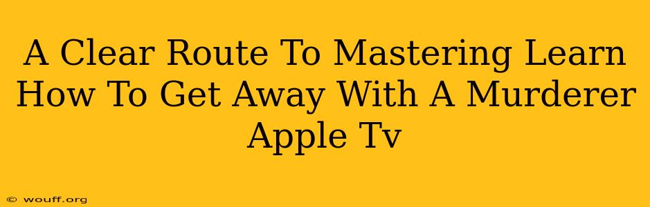 A Clear Route To Mastering Learn How To Get Away With A Murderer Apple Tv