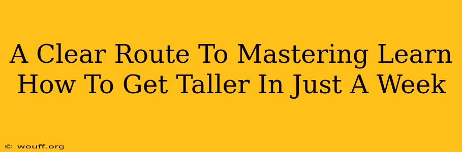 A Clear Route To Mastering Learn How To Get Taller In Just A Week