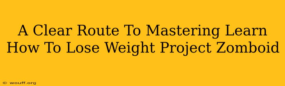 A Clear Route To Mastering Learn How To Lose Weight Project Zomboid