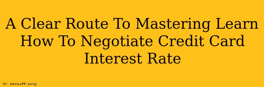 A Clear Route To Mastering Learn How To Negotiate Credit Card Interest Rate