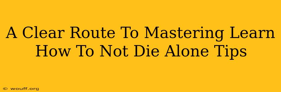 A Clear Route To Mastering Learn How To Not Die Alone Tips