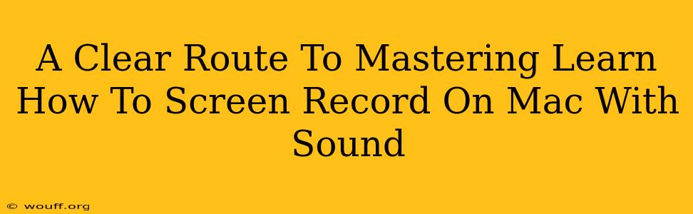 A Clear Route To Mastering Learn How To Screen Record On Mac With Sound