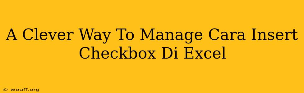 A Clever Way To Manage Cara Insert Checkbox Di Excel