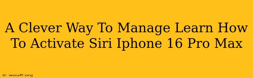 A Clever Way To Manage Learn How To Activate Siri Iphone 16 Pro Max