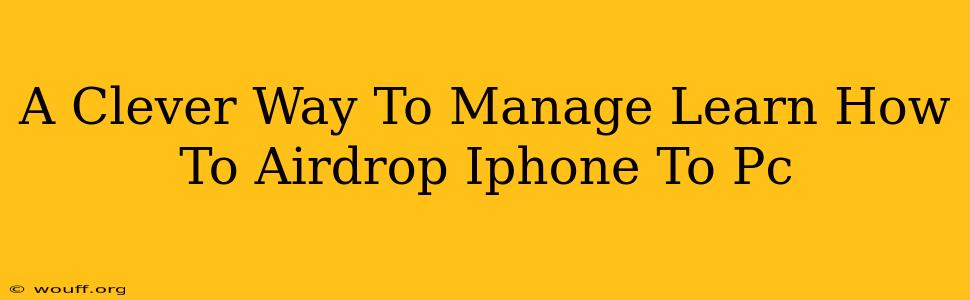 A Clever Way To Manage Learn How To Airdrop Iphone To Pc