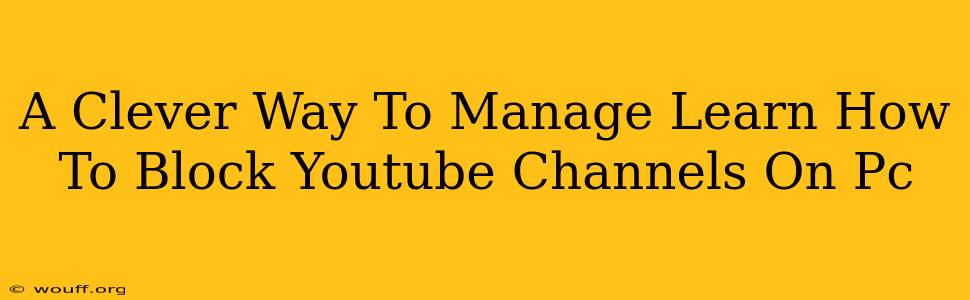 A Clever Way To Manage Learn How To Block Youtube Channels On Pc