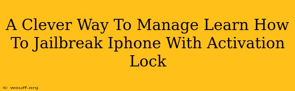 A Clever Way To Manage Learn How To Jailbreak Iphone With Activation Lock