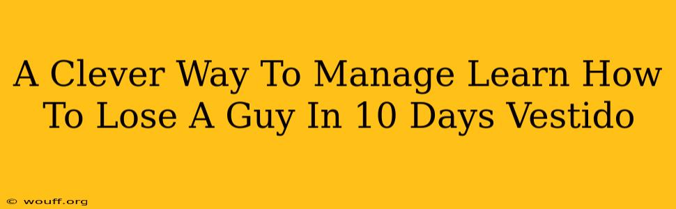 A Clever Way To Manage Learn How To Lose A Guy In 10 Days Vestido