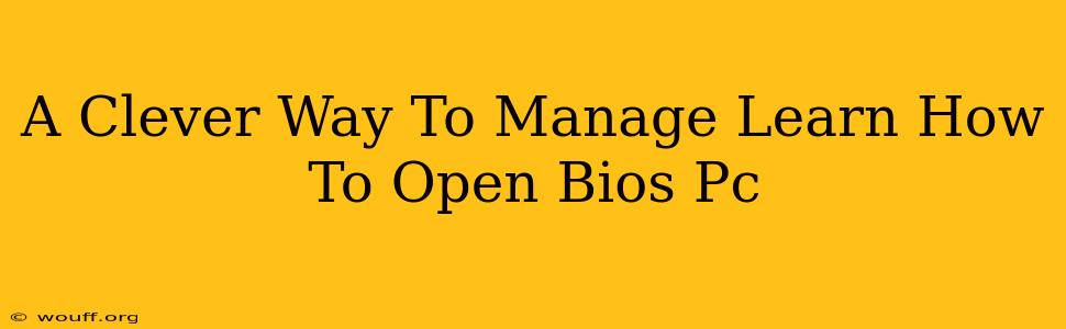 A Clever Way To Manage Learn How To Open Bios Pc