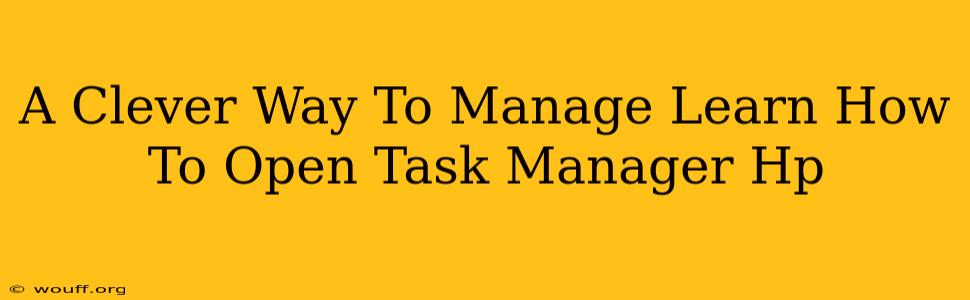 A Clever Way To Manage Learn How To Open Task Manager Hp