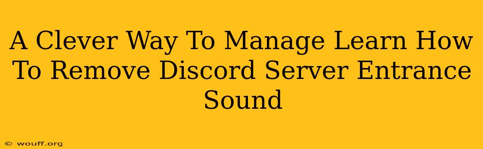 A Clever Way To Manage Learn How To Remove Discord Server Entrance Sound