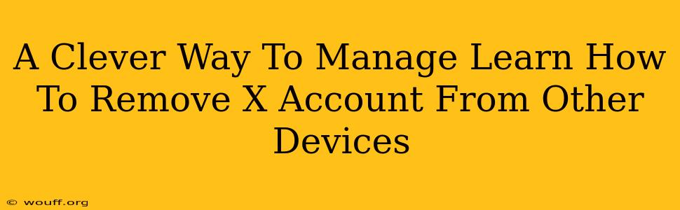 A Clever Way To Manage Learn How To Remove X Account From Other Devices