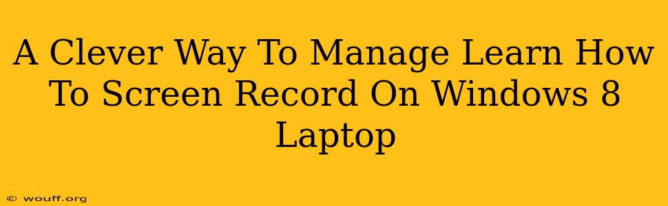 A Clever Way To Manage Learn How To Screen Record On Windows 8 Laptop