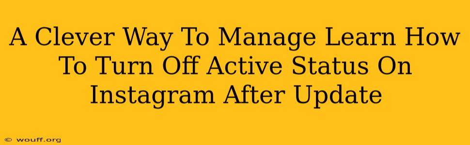 A Clever Way To Manage Learn How To Turn Off Active Status On Instagram After Update