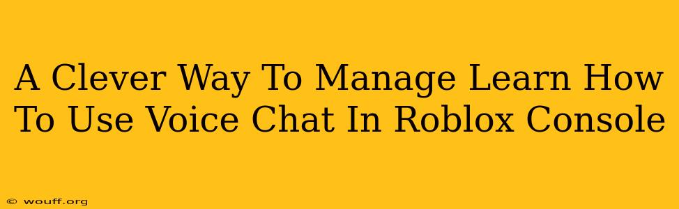 A Clever Way To Manage Learn How To Use Voice Chat In Roblox Console
