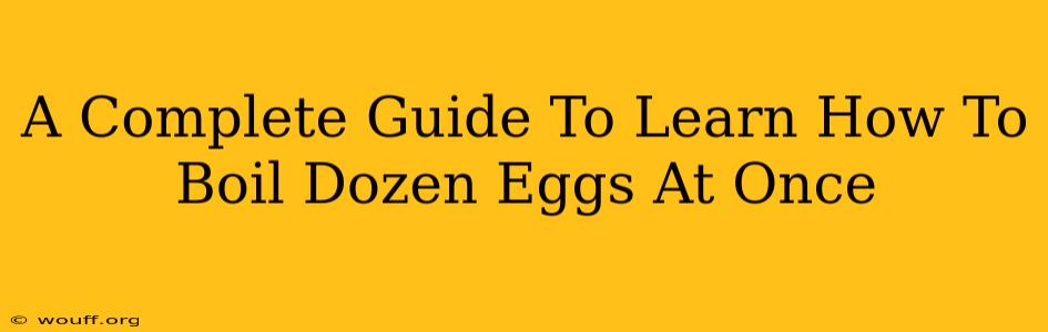 A Complete Guide To Learn How To Boil Dozen Eggs At Once