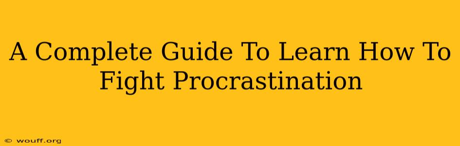 A Complete Guide To Learn How To Fight Procrastination