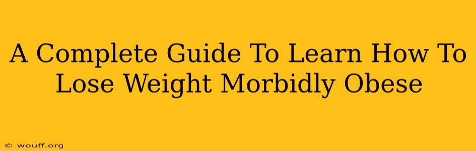 A Complete Guide To Learn How To Lose Weight Morbidly Obese