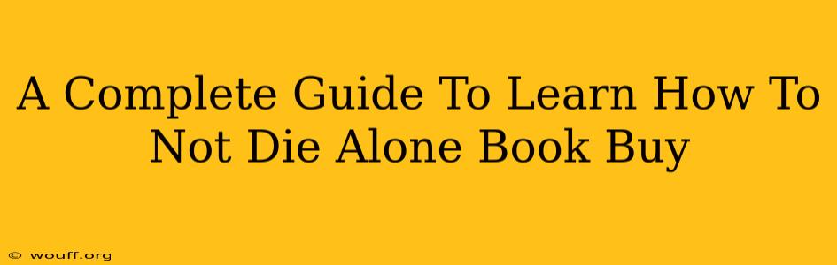 A Complete Guide To Learn How To Not Die Alone Book Buy