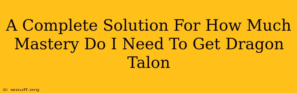 A Complete Solution For How Much Mastery Do I Need To Get Dragon Talon