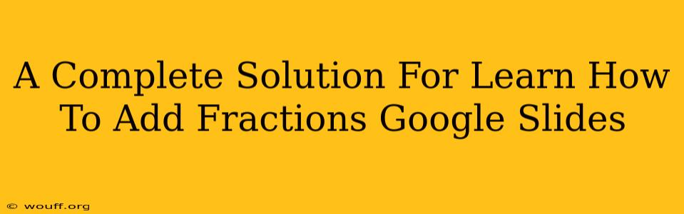 A Complete Solution For Learn How To Add Fractions Google Slides