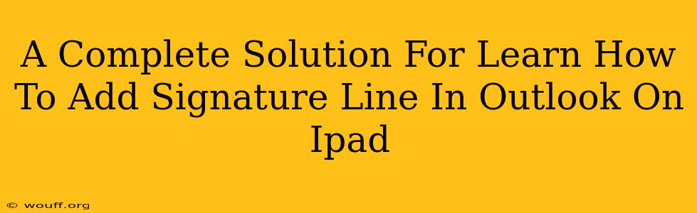 A Complete Solution For Learn How To Add Signature Line In Outlook On Ipad