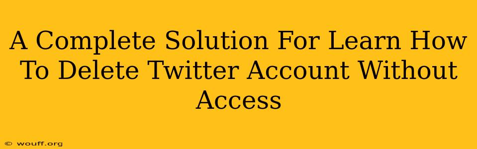 A Complete Solution For Learn How To Delete Twitter Account Without Access