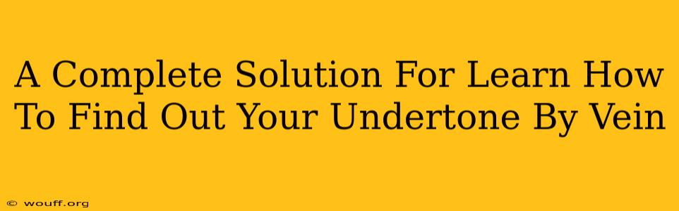 A Complete Solution For Learn How To Find Out Your Undertone By Vein