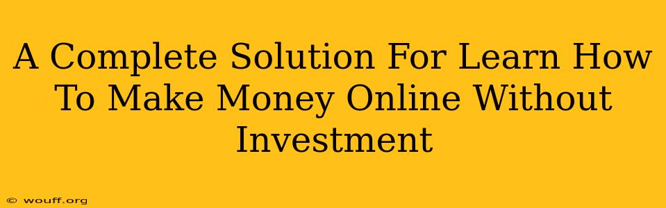 A Complete Solution For Learn How To Make Money Online Without Investment