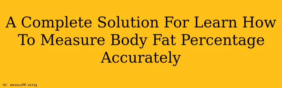 A Complete Solution For Learn How To Measure Body Fat Percentage Accurately