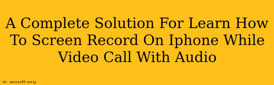 A Complete Solution For Learn How To Screen Record On Iphone While Video Call With Audio