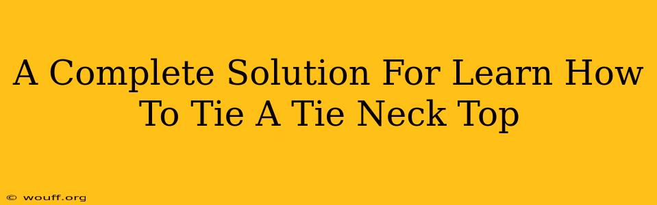 A Complete Solution For Learn How To Tie A Tie Neck Top