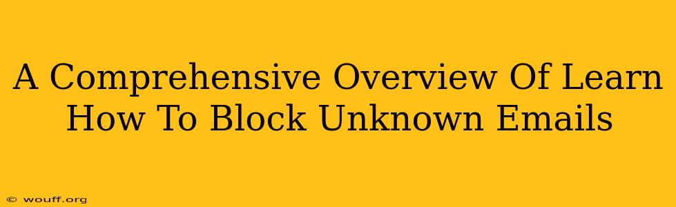 A Comprehensive Overview Of Learn How To Block Unknown Emails