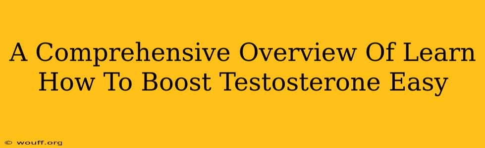 A Comprehensive Overview Of Learn How To Boost Testosterone Easy