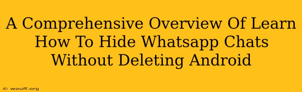 A Comprehensive Overview Of Learn How To Hide Whatsapp Chats Without Deleting Android