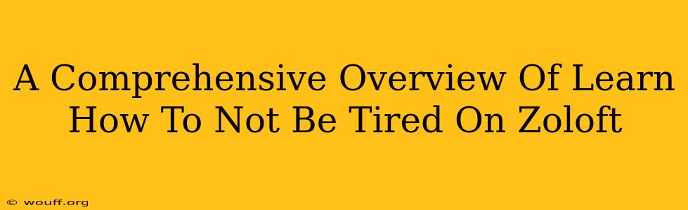 A Comprehensive Overview Of Learn How To Not Be Tired On Zoloft