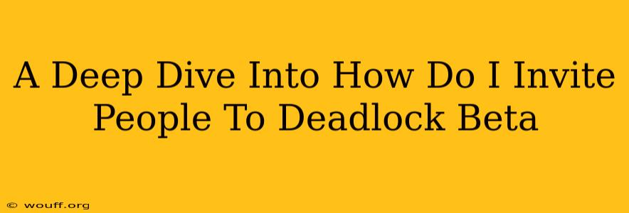 A Deep Dive Into How Do I Invite People To Deadlock Beta