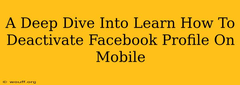 A Deep Dive Into Learn How To Deactivate Facebook Profile On Mobile