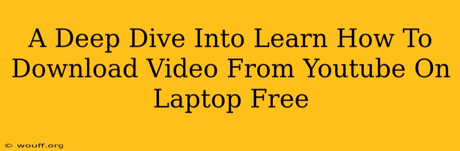 A Deep Dive Into Learn How To Download Video From Youtube On Laptop Free