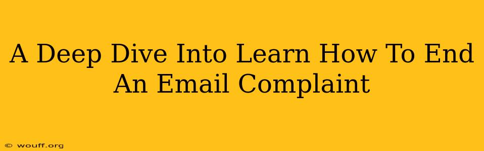 A Deep Dive Into Learn How To End An Email Complaint