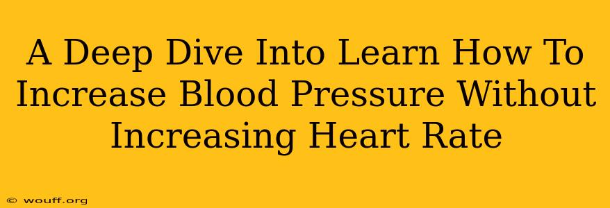 A Deep Dive Into Learn How To Increase Blood Pressure Without Increasing Heart Rate