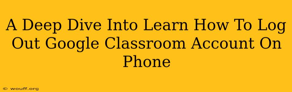 A Deep Dive Into Learn How To Log Out Google Classroom Account On Phone