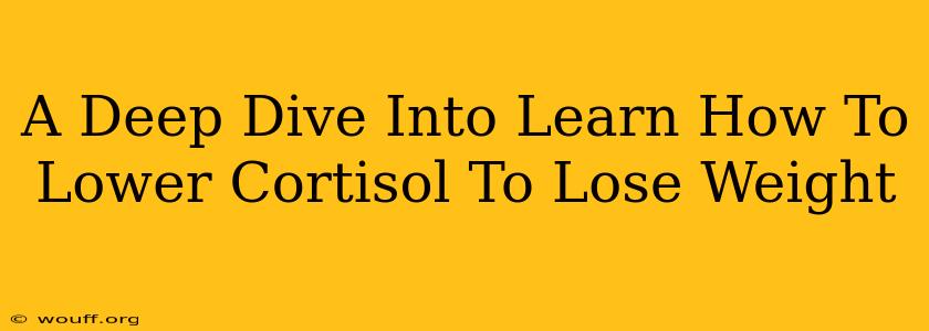 A Deep Dive Into Learn How To Lower Cortisol To Lose Weight